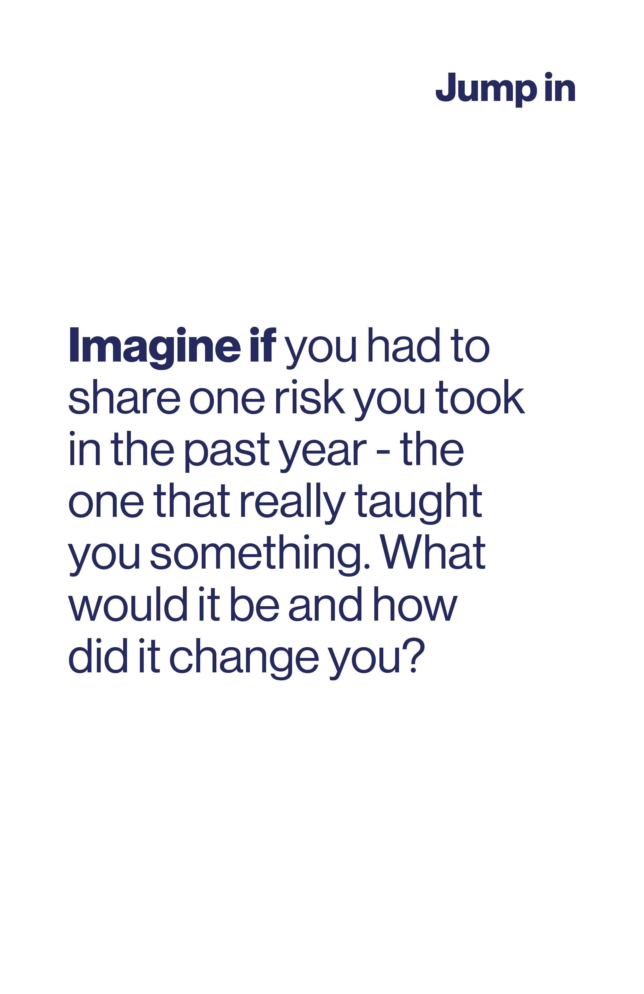 Imagine if you had to share one risk you took in the past year - the one that really taught you something. What would it be and how did it change you?